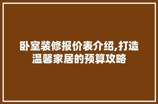 卧室装修报价表介绍,打造温馨家居的预算攻略 客厅装修