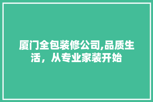 厦门全包装修公司,品质生活，从专业家装开始 地板材料