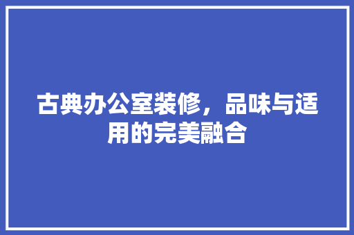 古典办公室装修，品味与适用的完美融合 木雕艺术