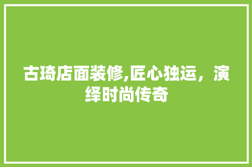 古琦店面装修,匠心独运，演绎时尚传奇 客厅装修
