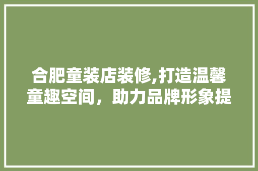 合肥童装店装修,打造温馨童趣空间，助力品牌形象提升 地板材料