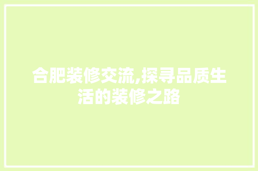 合肥装修交流,探寻品质生活的装修之路 现代风格装饰