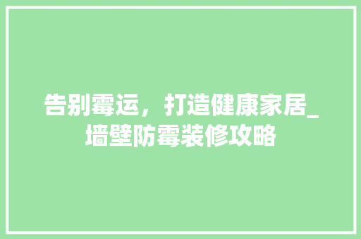 告别霉运，打造健康家居_墙壁防霉装修攻略 现代风格装饰