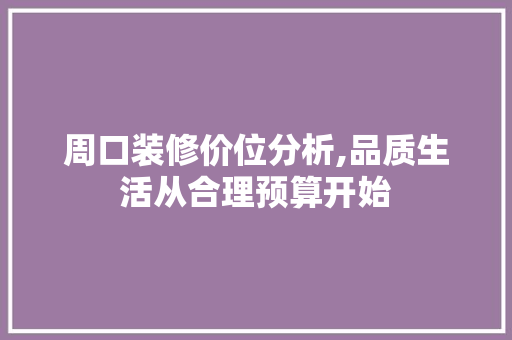 周口装修价位分析,品质生活从合理预算开始 地板材料