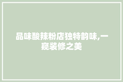 品味酸辣粉店独特韵味,一窥装修之美 地板材料