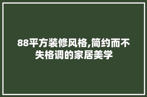 88平方装修风格,简约而不失格调的家居美学 木雕艺术