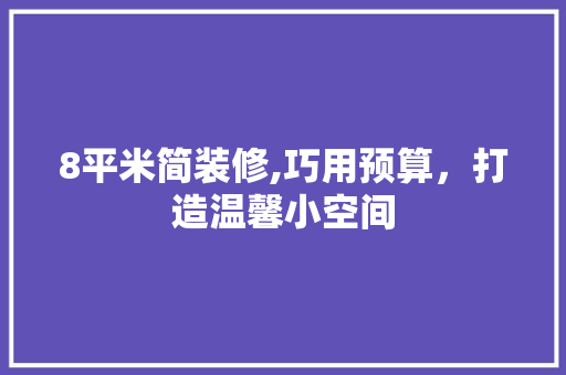 8平米简装修,巧用预算，打造温馨小空间 软装设计