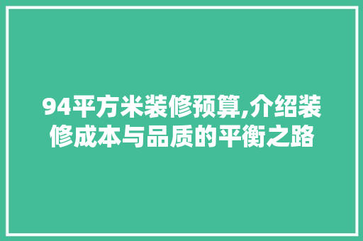94平方米装修预算,介绍装修成本与品质的平衡之路 家居装修