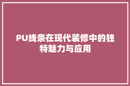 PU线条在现代装修中的独特魅力与应用 客厅装修