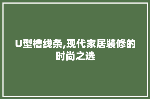 U型槽线条,现代家居装修的时尚之选 木雕艺术