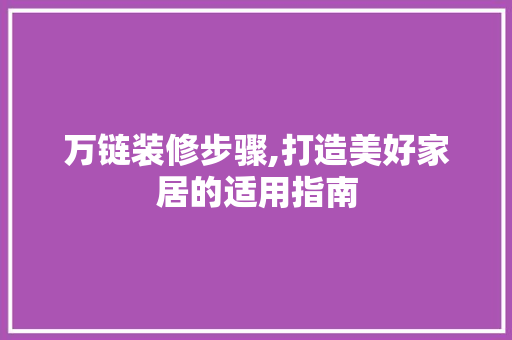 万链装修步骤,打造美好家居的适用指南 地板材料