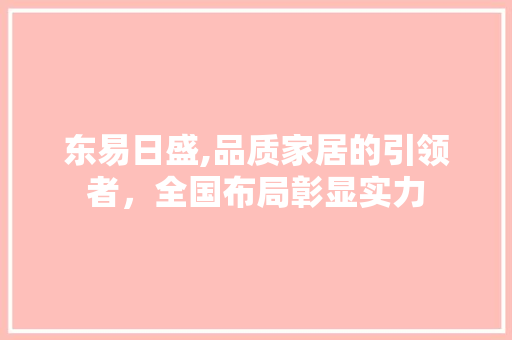 东易日盛,品质家居的引领者，全国布局彰显实力 室内设计