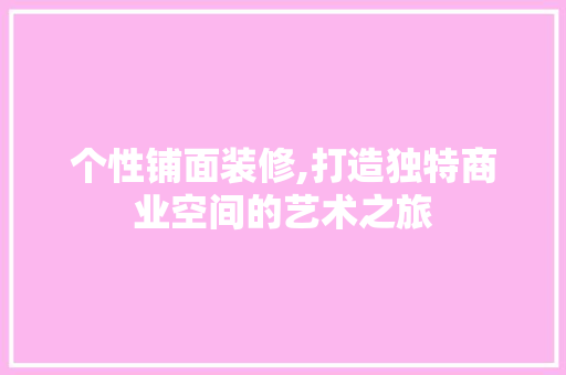 个性铺面装修,打造独特商业空间的艺术之旅