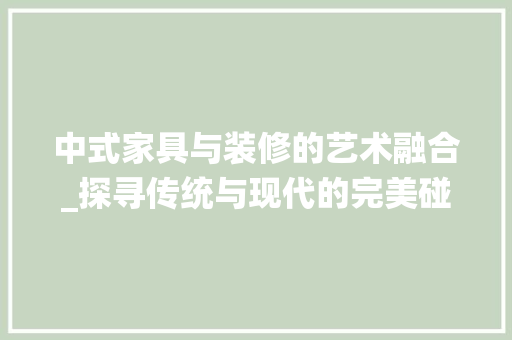 中式家具与装修的艺术融合_探寻传统与现代的完美碰撞 卧室装修