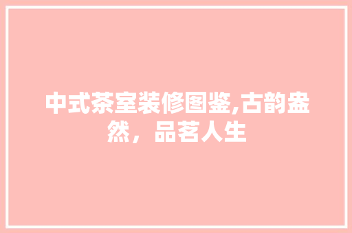 中式茶室装修图鉴,古韵盎然，品茗人生 木雕艺术