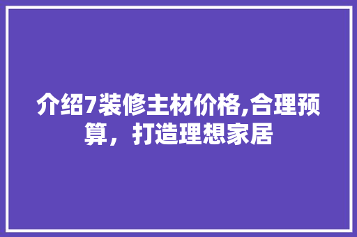 介绍7装修主材价格,合理预算，打造理想家居 客厅装修