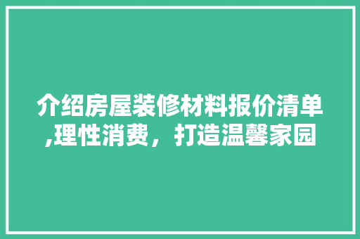 介绍房屋装修材料报价清单,理性消费，打造温馨家园 地板材料