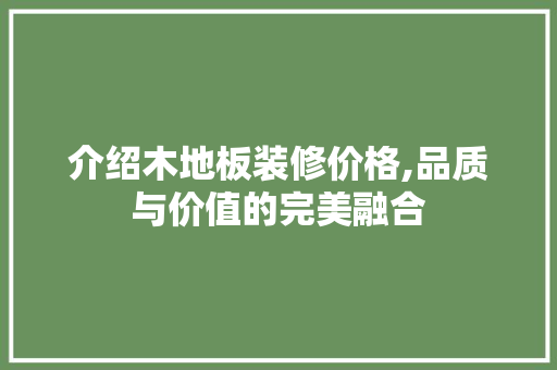 介绍木地板装修价格,品质与价值的完美融合 软装设计
