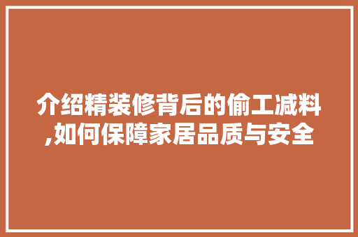 介绍精装修背后的偷工减料,如何保障家居品质与安全 地板材料