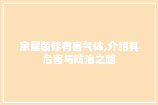 家居装修有害气体,介绍其危害与防治之路 现代风格装饰
