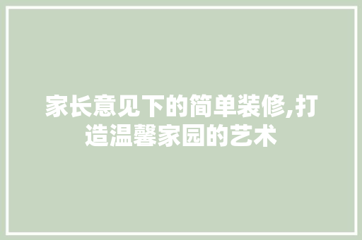 家长意见下的简单装修,打造温馨家园的艺术 软装设计