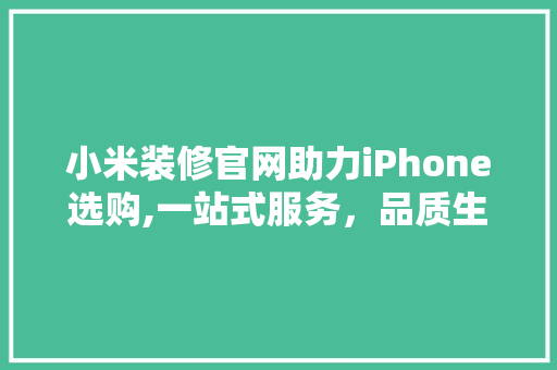 小米装修官网助力iPhone选购,一站式服务，品质生活新体验 中式风格装饰