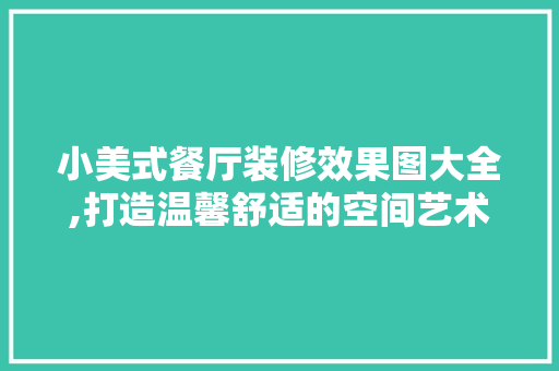 小美式餐厅装修效果图大全,打造温馨舒适的空间艺术 木雕艺术