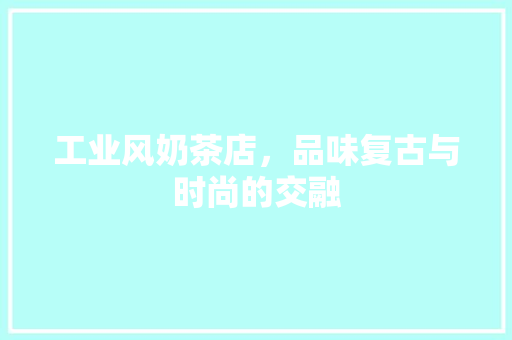 工业风奶茶店，品味复古与时尚的交融 室内设计