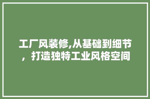 工厂风装修,从基础到细节，打造独特工业风格空间