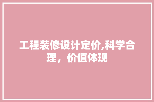 工程装修设计定价,科学合理，价值体现 室内设计