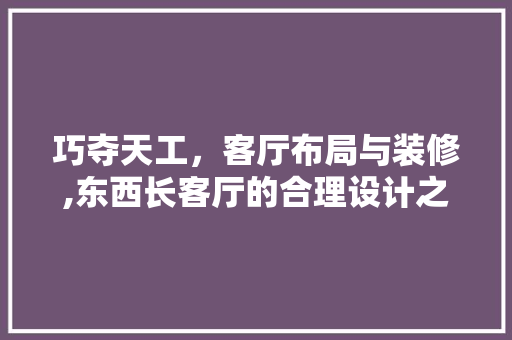 巧夺天工，客厅布局与装修,东西长客厅的合理设计之路 室内设计
