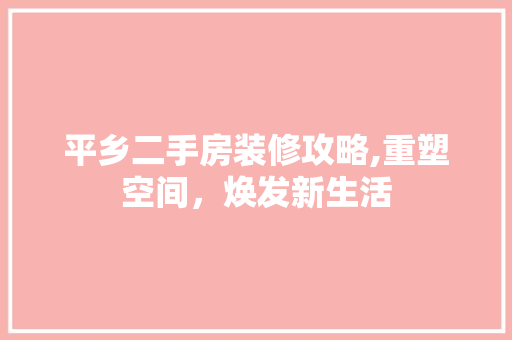 平乡二手房装修攻略,重塑空间，焕发新生活 现代风格装饰