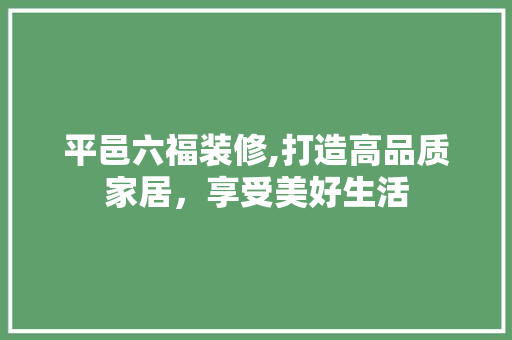 平邑六福装修,打造高品质家居，享受美好生活 室内设计