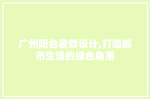 广州阳台装修设计,打造都市生活的绿色角落 地板材料