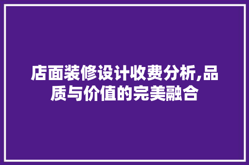 店面装修设计收费分析,品质与价值的完美融合 室内设计