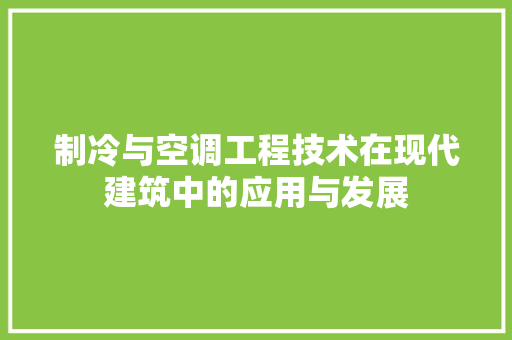 制冷与空调工程技术在现代建筑中的应用与发展 家居装修