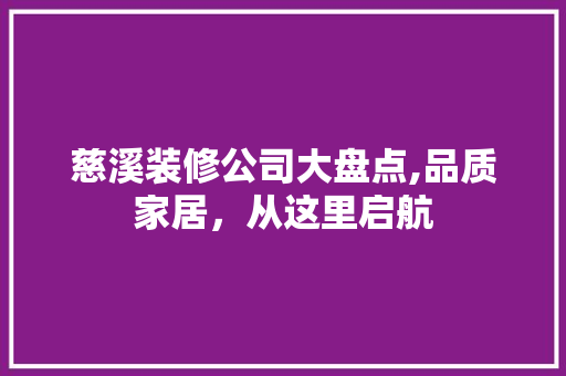 慈溪装修公司大盘点,品质家居，从这里启航 家居装修