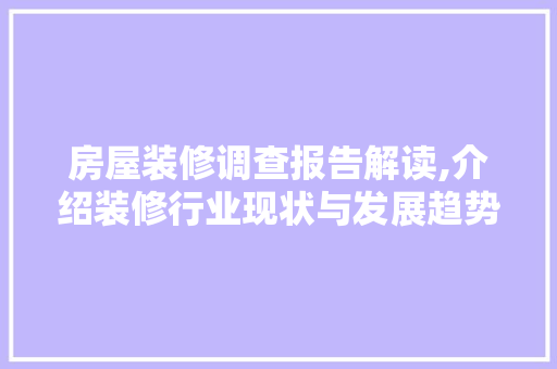 房屋装修调查报告解读,介绍装修行业现状与发展趋势 家居装修