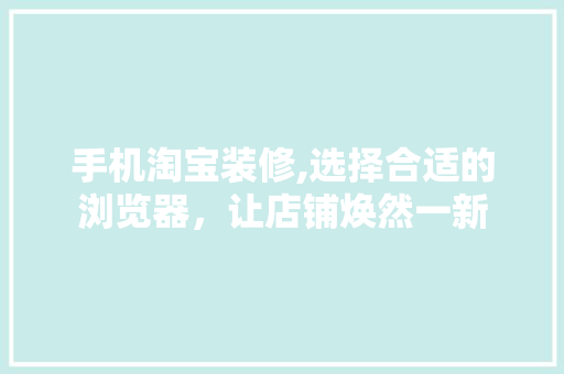 手机淘宝装修,选择合适的浏览器，让店铺焕然一新 现代风格装饰