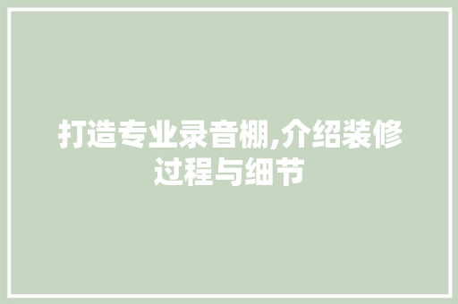 打造专业录音棚,介绍装修过程与细节