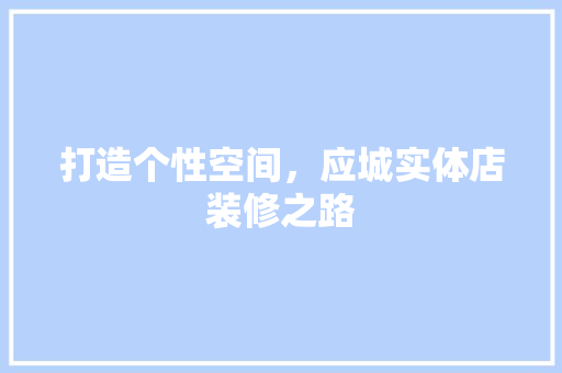 打造个性空间，应城实体店装修之路 现代风格装饰