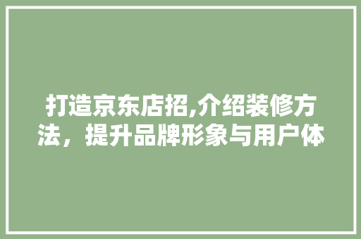 打造京东店招,介绍装修方法，提升品牌形象与用户体验 地板材料