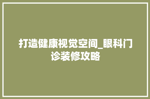 打造健康视觉空间_眼科门诊装修攻略