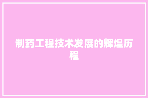 制药工程技术发展的辉煌历程 家居装修
