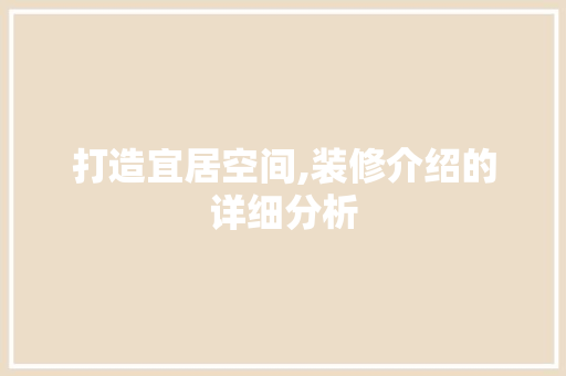 打造宜居空间,装修介绍的详细分析 室内设计