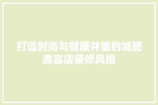 打造时尚与健康并重的减肥美容店装修风格 家居装修