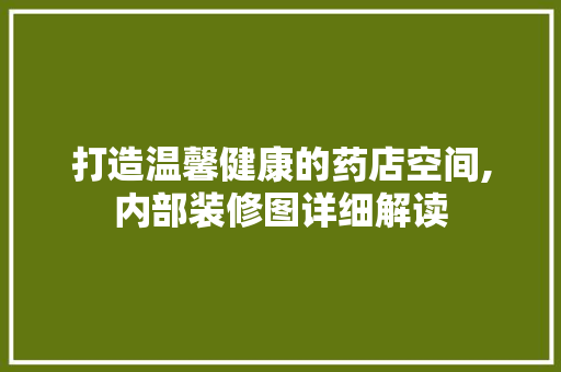 打造温馨健康的药店空间,内部装修图详细解读 中式风格装饰