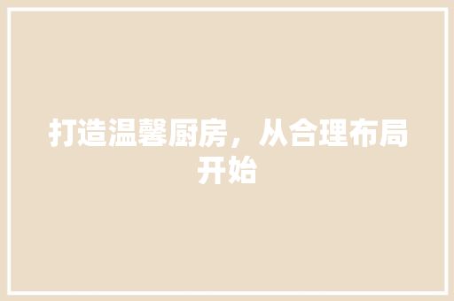 打造温馨厨房，从合理布局开始 客厅装修