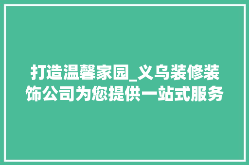 打造温馨家园_义乌装修装饰公司为您提供一站式服务