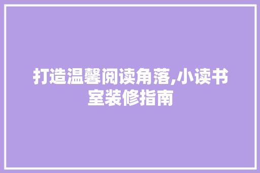 打造温馨阅读角落,小读书室装修指南 地板材料